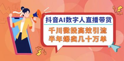 抖音AI数字人直播带货，千川微投高效引流，半年爆卖几十万单 -第16张图片