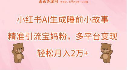 小红书AI生成睡前小故事，精准引流宝妈粉，多平台变现，轻松月入2万+ -第16张图片