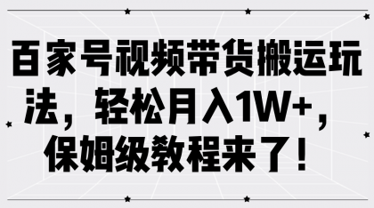 百家号视频带货搬运玩法，轻松月入1W+，保姆级教程来了！ -第16张图片