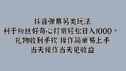 抖音弹幕另类玩法，利于粉丝好奇心打赏轻松日入1000＋ 礼物收到手软，操作简单 -第16张图片