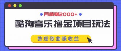 酷狗音乐撸金项目玩法，整理歌曲赚收益，月躺赚2000+ -第16张图片