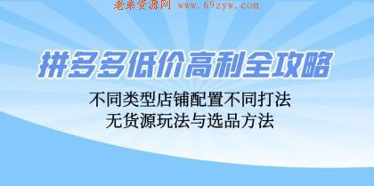 拼多多低价高利全攻略：不同类型店铺配置不同打法，无货源玩法与选品方法